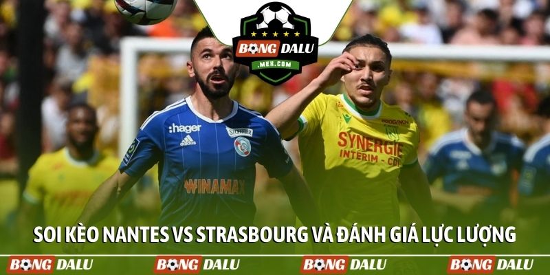 Soi kèo Nantes vs Strasbourg và đánh giá lực lượng